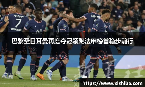 巴黎圣日耳曼再度夺冠领跑法甲榜首稳步前行